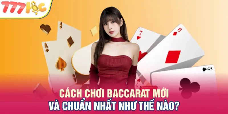 Cách chơi Baccarat chuẩn nhất được áp dụng rộng rãi hiện nay