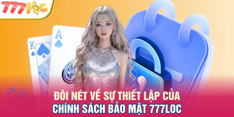 Chính sách bảo mật 777LOC được thiết lập chặt chẽ ngay từ khi ra mắt