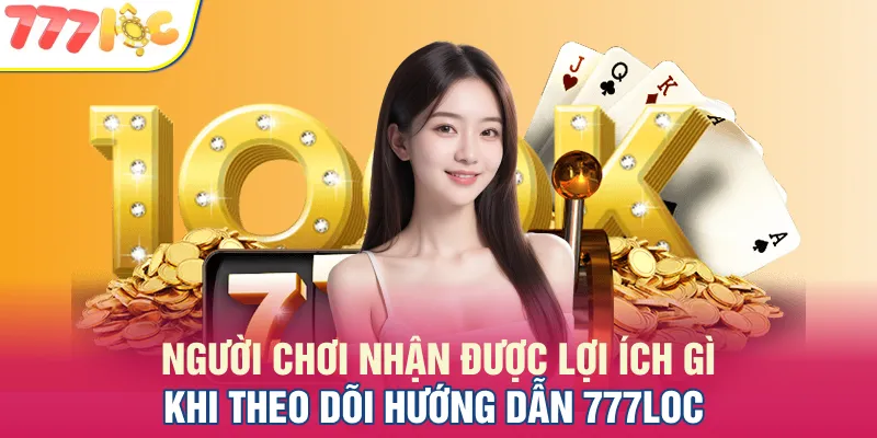 Người chơi được hưởng toàn bộ quyền lợi từ chuyên mục hướng dẫn 777LOC