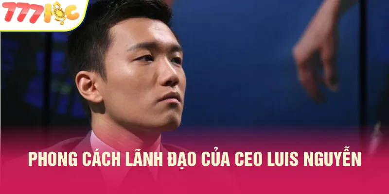 Phong cách lãnh đạo của CEO Luis Nguyễn