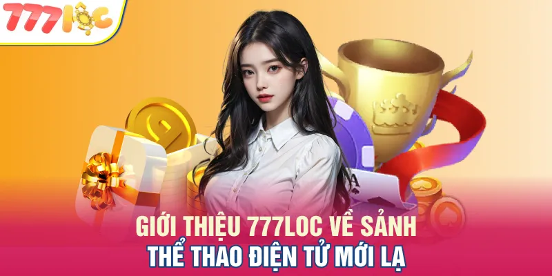Giới thiệu 777LOC về sảnh thể thao điện tử mới lạ