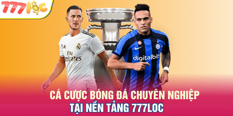 Cá cược bóng đá chuyên nghiệp tại nền tảng 777Loc