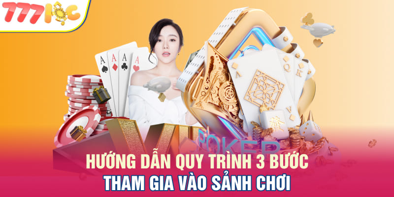 Hướng dẫn quy trình 3 bước tham gia vào sảnh chơi Casino 777LOC
