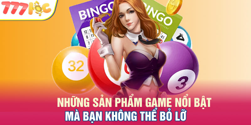 Những sản phẩm game nổi bật mà bạn không thể bỏ lỡ tại xổ số 777LOC