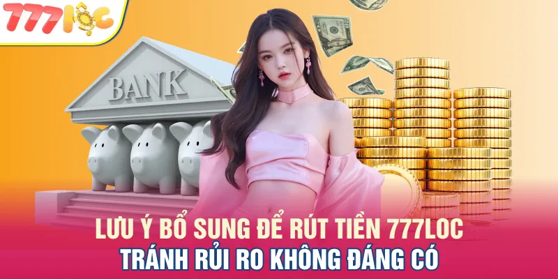 Đừng bỏ qua các lưu ý để tránh hiểu lầm khi rút tiền 777LOC Đừng bỏ qua các lưu ý để tránh hiểu lầm khi rút tiền 777LOC