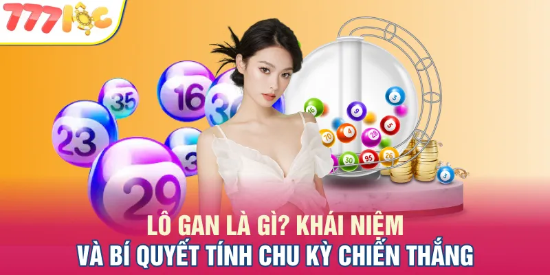 Lô gan là gì? Khái niệm và bí quyết tính chu kỳ chiến thắng