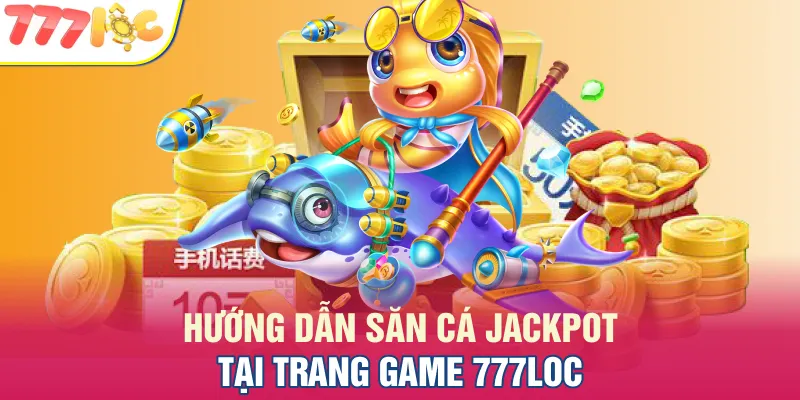 5 bước tham gia bắn cá Jackpot tại 777LOC