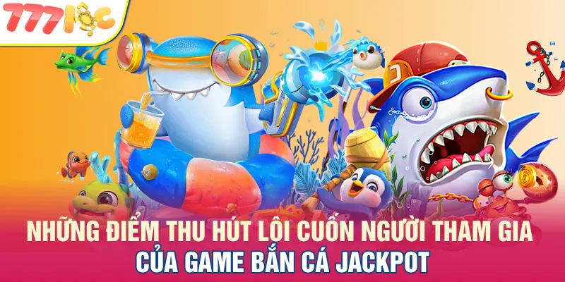 Những ưu điểm nổi bật giúp tựa game tăng độ phổ biến