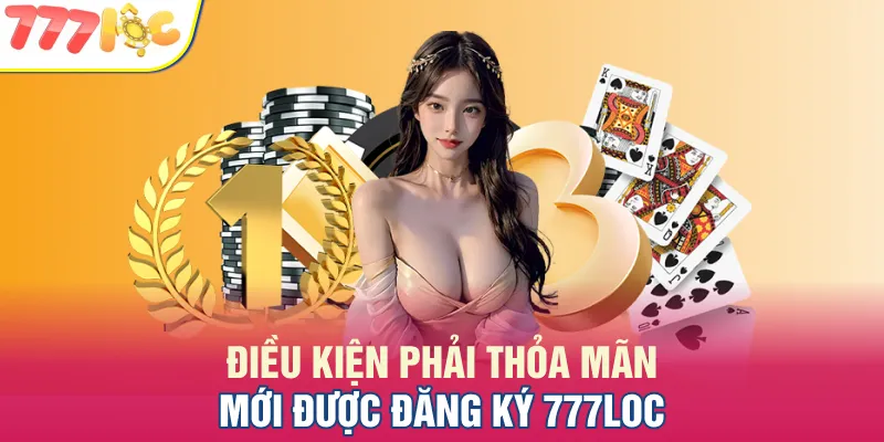 Người chơi buộc phải thỏa mãn đầy đủ điều kiện mới được đăng ký 777LOC Người chơi buộc phải thỏa mãn đầy đủ điều kiện mới được đăng ký 777LOC