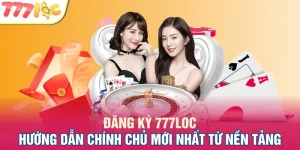 Đăng Ký 777LOC - Hướng Dẫn Cách Mở Tài Khoản Cược 777LOC