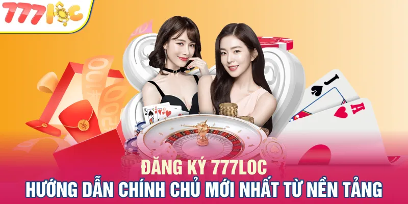 Đăng Ký 777LOC - Hướng Dẫn Cách Mở Tài Khoản Cược 777LOC