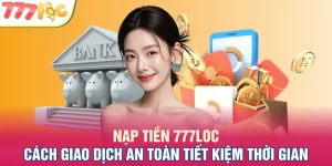 Nạp Tiền 777LOC - Cách Giao Dịch An Toàn Tiết Kiệm Thời Gian