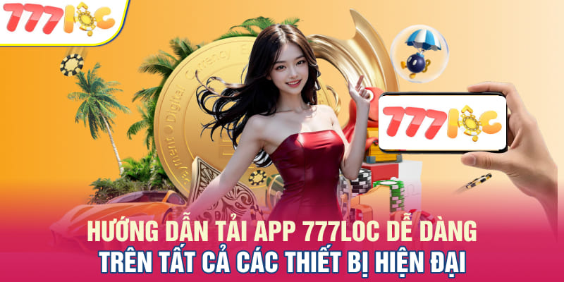 Hướng dẫn tải app 777LOC dễ dàng trên tất cả các thiết bị hiện đại