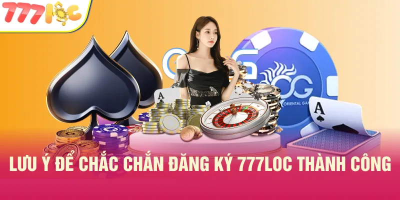 Lưu ý quan trọng giúp bạn đăng ký 777LOC thành công nhất có thể Lưu ý quan trọng giúp bạn đăng ký 777LOC thành công nhất có thể