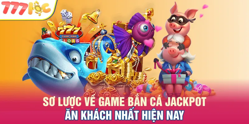 Tìm hiểu về trò chơi săn cá Jackpot phổ biến nhất 2025