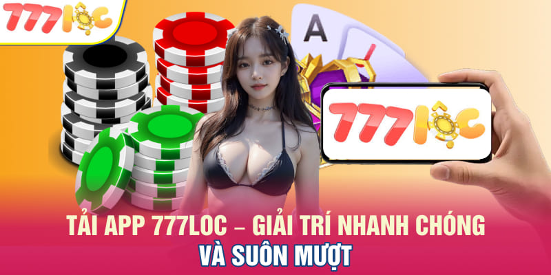 Tải App 777LOC – Link Tải Ứng Dụng Cược 777Loc An Toàn