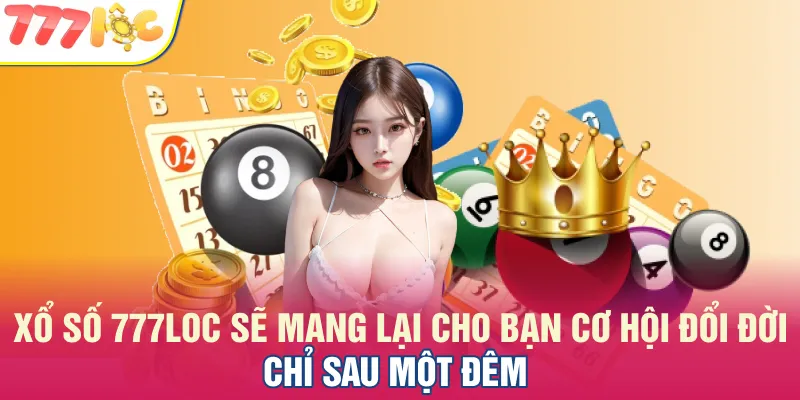 Xổ số 777LOC sẽ mang lại cho bạn cơ hội đổi đời chỉ sau một đêm